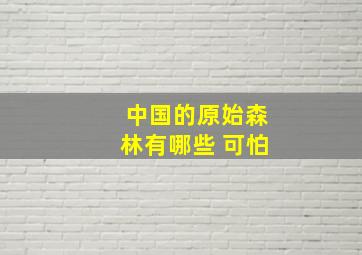 中国的原始森林有哪些 可怕